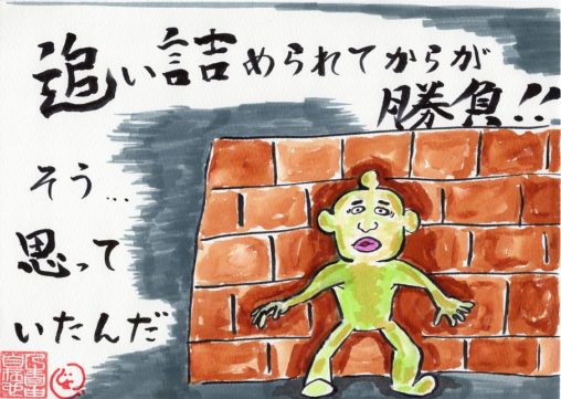 追い詰められてからが勝負だと思っていた